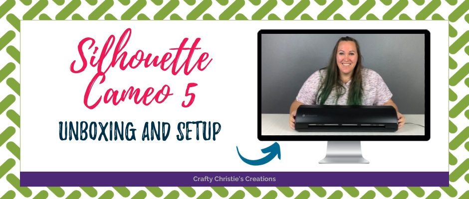 Silhouette Cameo 5 Unboxing and Setup - Crafty Christies Creations